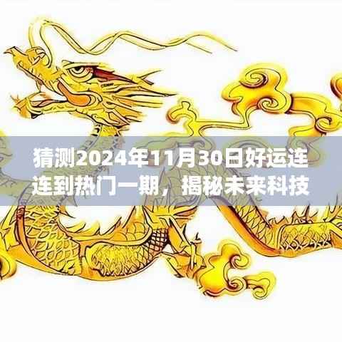 猜测2024年11月30日好运连连到热门一期,揭秘未来科技魅力—— 2024年11月30日全新高科技产品好运连连到重磅来袭,功能革新引领智能生活新纪元!