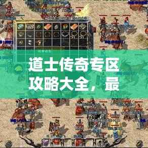道士传奇专区攻略大全,最新指南助你轻松通关!