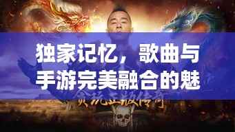 独家记忆,歌曲与手游完美融合的魅力时刻