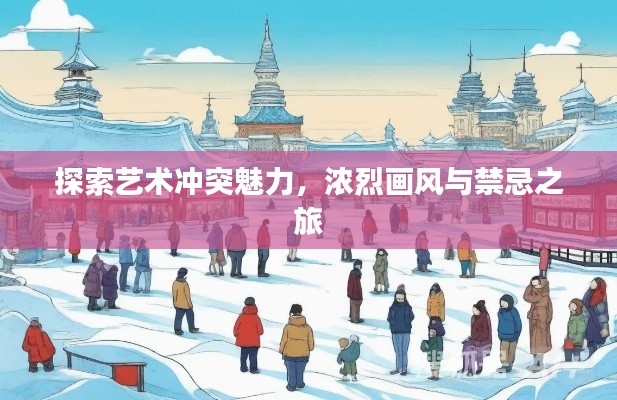 探索艺术冲突魅力,浓烈画风与禁忌之旅