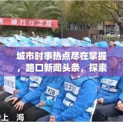 城市时事热点尽在掌握,路口新闻头条,探索城市动态