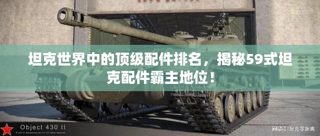 坦克世界中的顶级配件排名，揭秘59式坦克配件霸主地位！